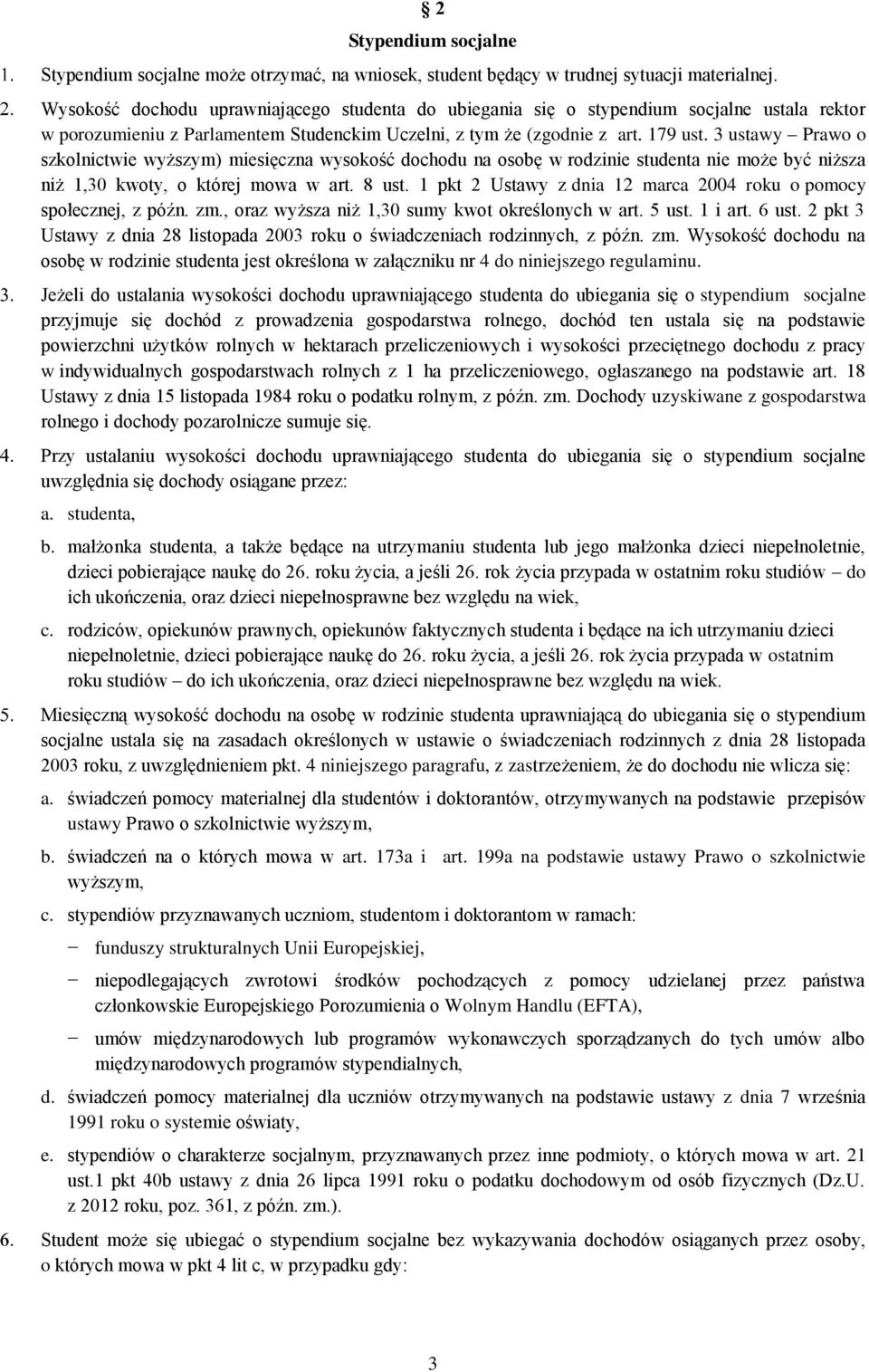 3 ustawy Prawo o szkolnictwie wyższym) miesięczna wysokość dochodu na osobę w rodzinie studenta nie może być niższa niż 1,30 kwoty, o której mowa w art. 8 ust.