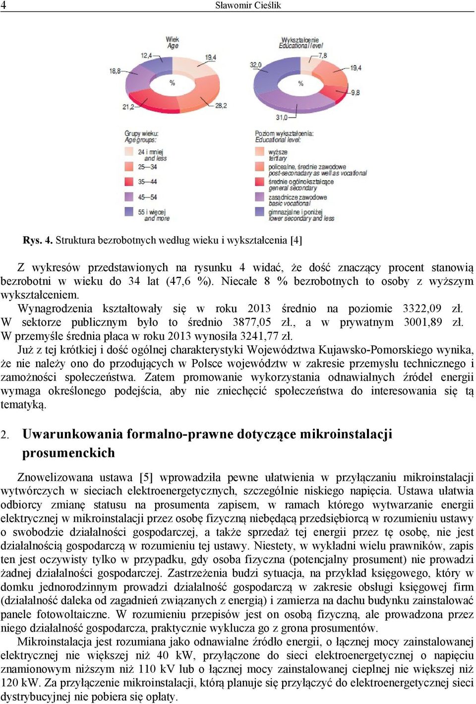 Niecałe 8 % bezrobotnych to osoby z wyższym wykształceniem. Wynagrodzenia kształtowały się w roku 2013 średnio na poziomie 3322,09 zł. W sektorze publicznym było to średnio 3877,05 zł.