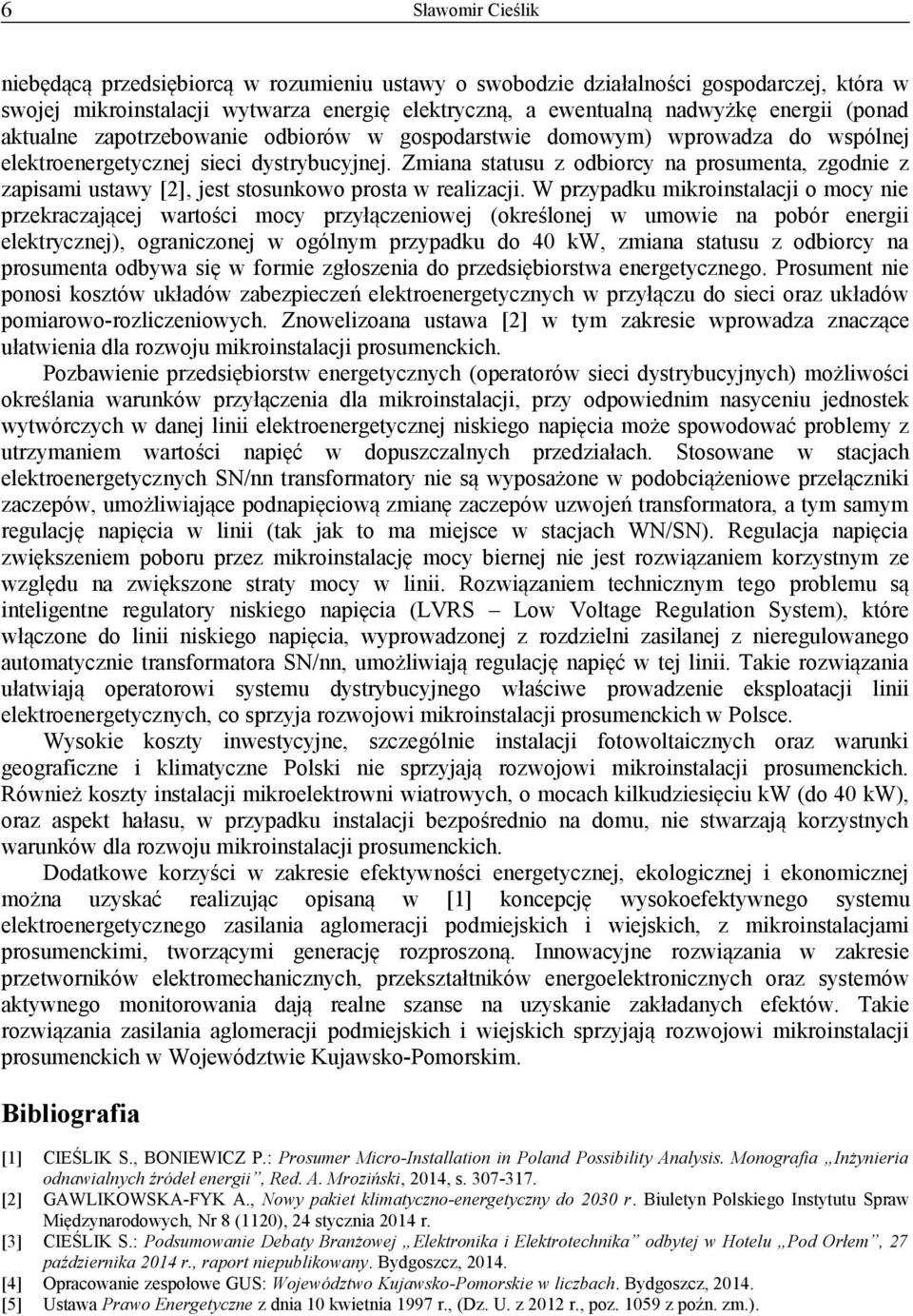 Zmiana statusu z odbiorcy na prosumenta, zgodnie z zapisami ustawy [2], jest stosunkowo prosta w realizacji.