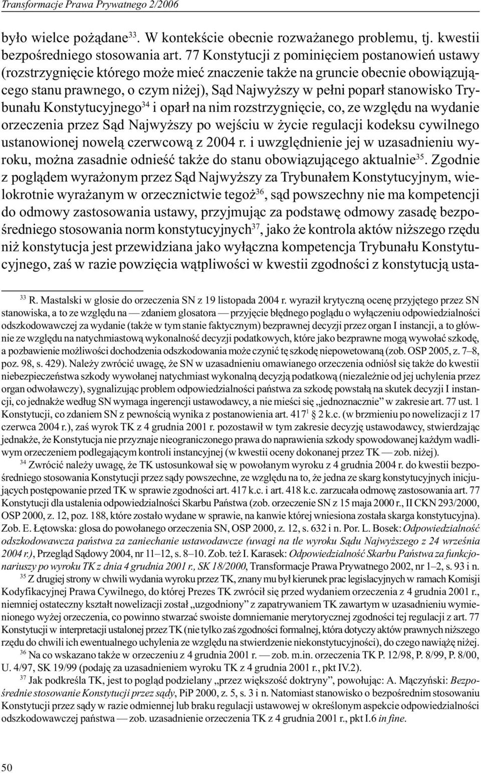 stanowisko Trybuna³u Konstytucyjnego 34 i opar³ na nim rozstrzygniêcie, co, ze wzglêdu na wydanie orzeczenia przez S¹d Najwy szy po wejœciu w ycie regulacji kodeksu cywilnego ustanowionej nowel¹