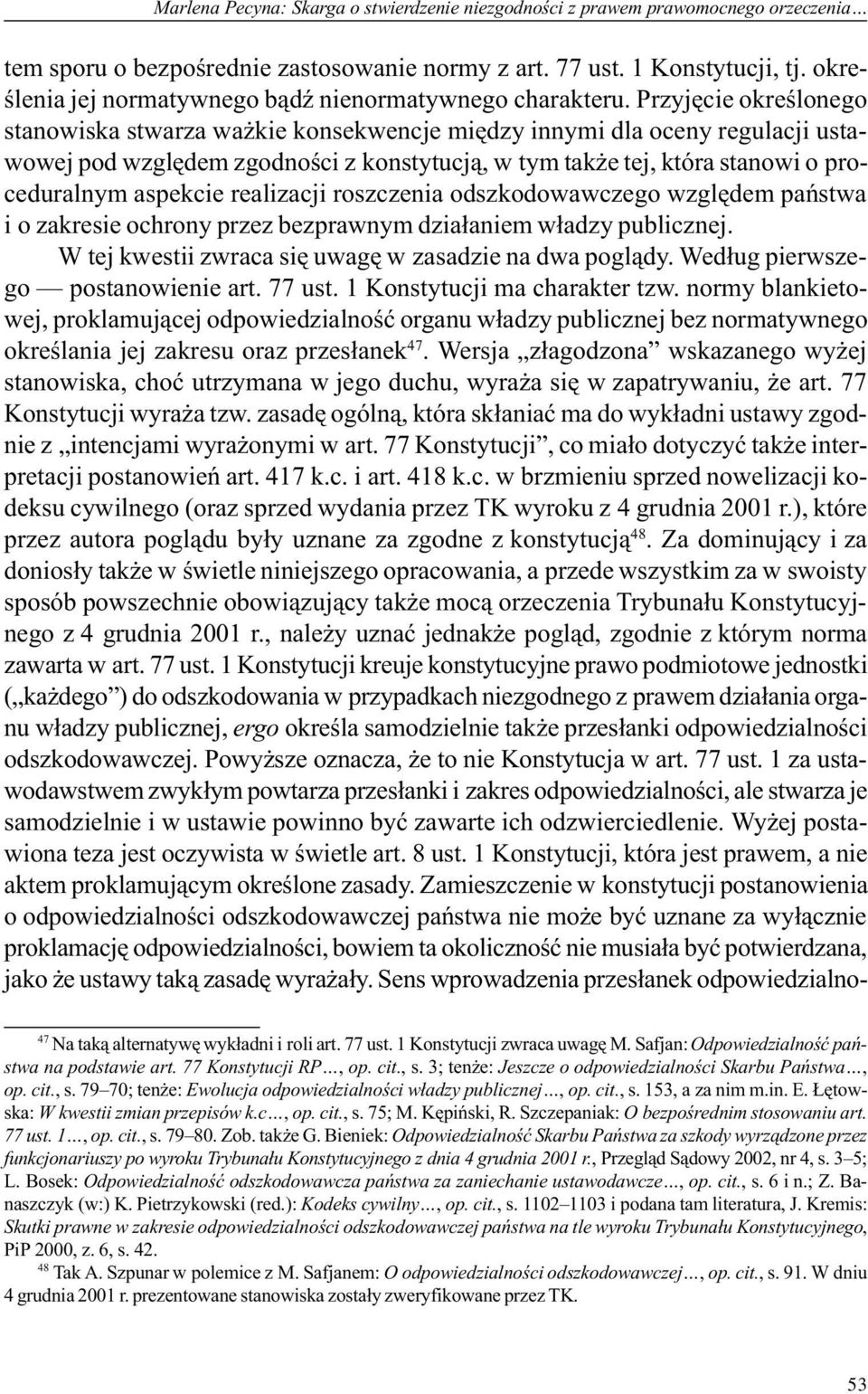 Przyjêcie okreœlonego stanowiska stwarza wa kie konsekwencje miêdzy innymi dla oceny regulacji ustawowej pod wzglêdem zgodnoœci z konstytucj¹, w tym tak e tej, która stanowi o proceduralnym aspekcie