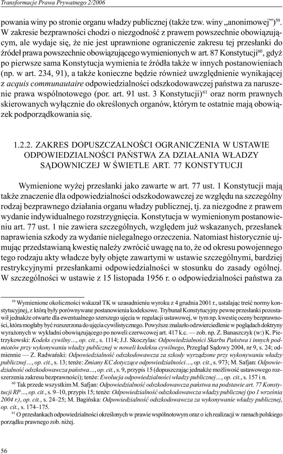 wymienionych w art. 87 Konstytucji 60, gdy po pierwsze sama Konstytucja wymienia te Ÿród³a tak e w innych postanowieniach (np. w art. 234, 91), a tak e konieczne bêdzie równie uwzglêdnienie wynikaj¹cej z acquis communautaire odpowiedzialnoœci odszkodowawczej pañstwa za naruszenie prawa wspólnotowego (por.