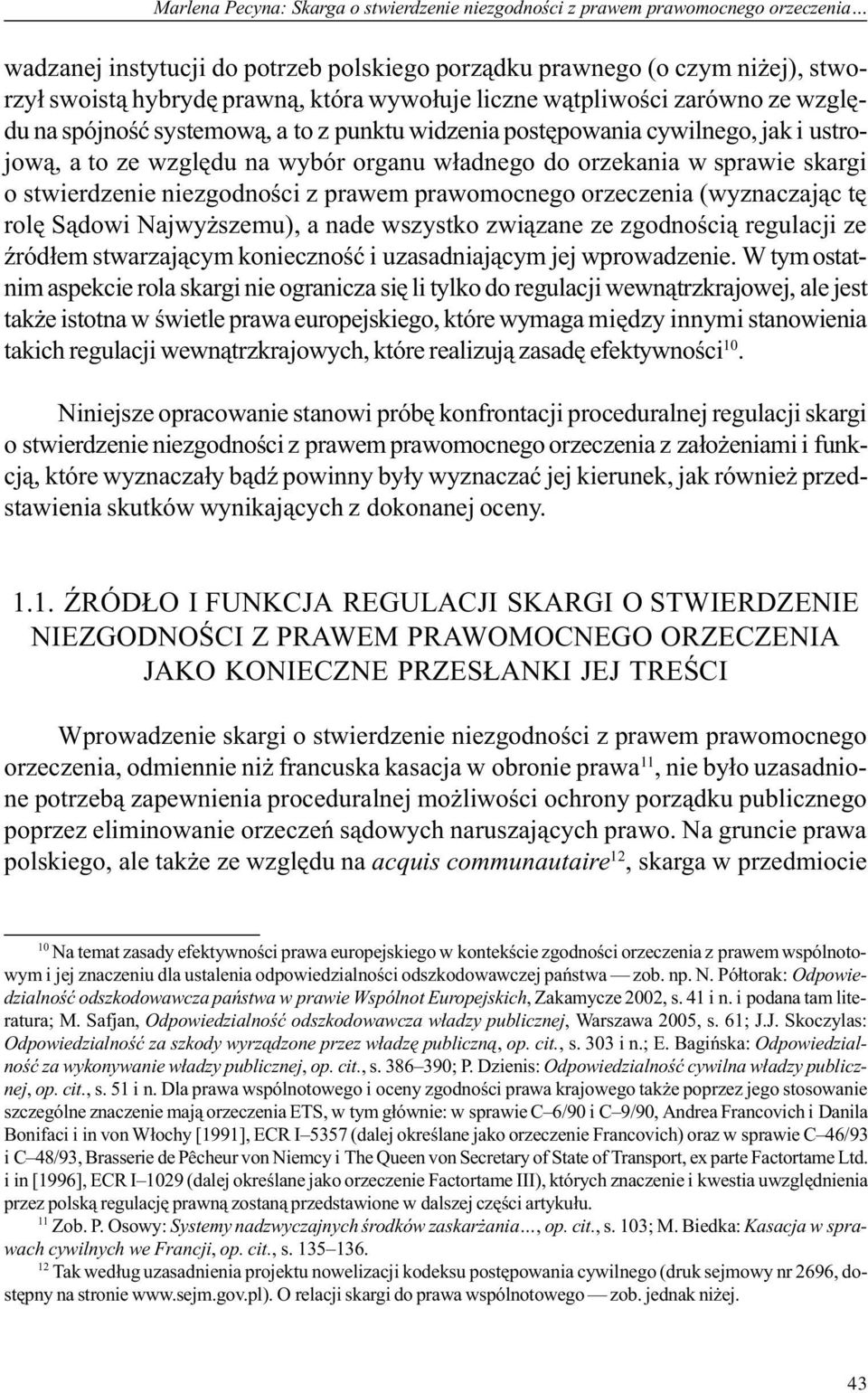 skargi o stwierdzenie niezgodnoœci z prawem prawomocnego orzeczenia (wyznaczaj¹c tê rolê S¹dowi Najwy szemu), a nade wszystko zwi¹zane ze zgodnoœci¹ regulacji ze Ÿród³em stwarzaj¹cym koniecznoœæ i