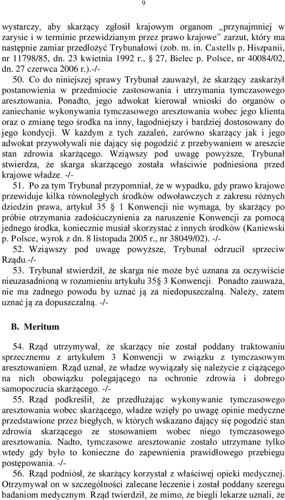 Co do niniejszej sprawy Trybunał zauważył, że skarżący zaskarżył postanowienia w przedmiocie zastosowania i utrzymania tymczasowego aresztowania.