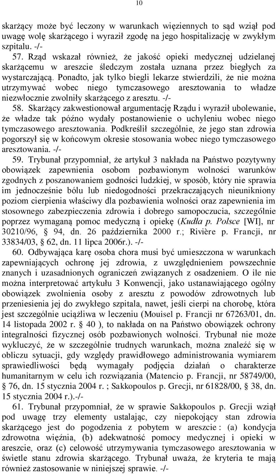 Ponadto, jak tylko biegli lekarze stwierdzili, że nie można utrzymywać wobec niego tymczasowego aresztowania to władze niezwłocznie zwolniły skarżącego z aresztu. -/- 58.