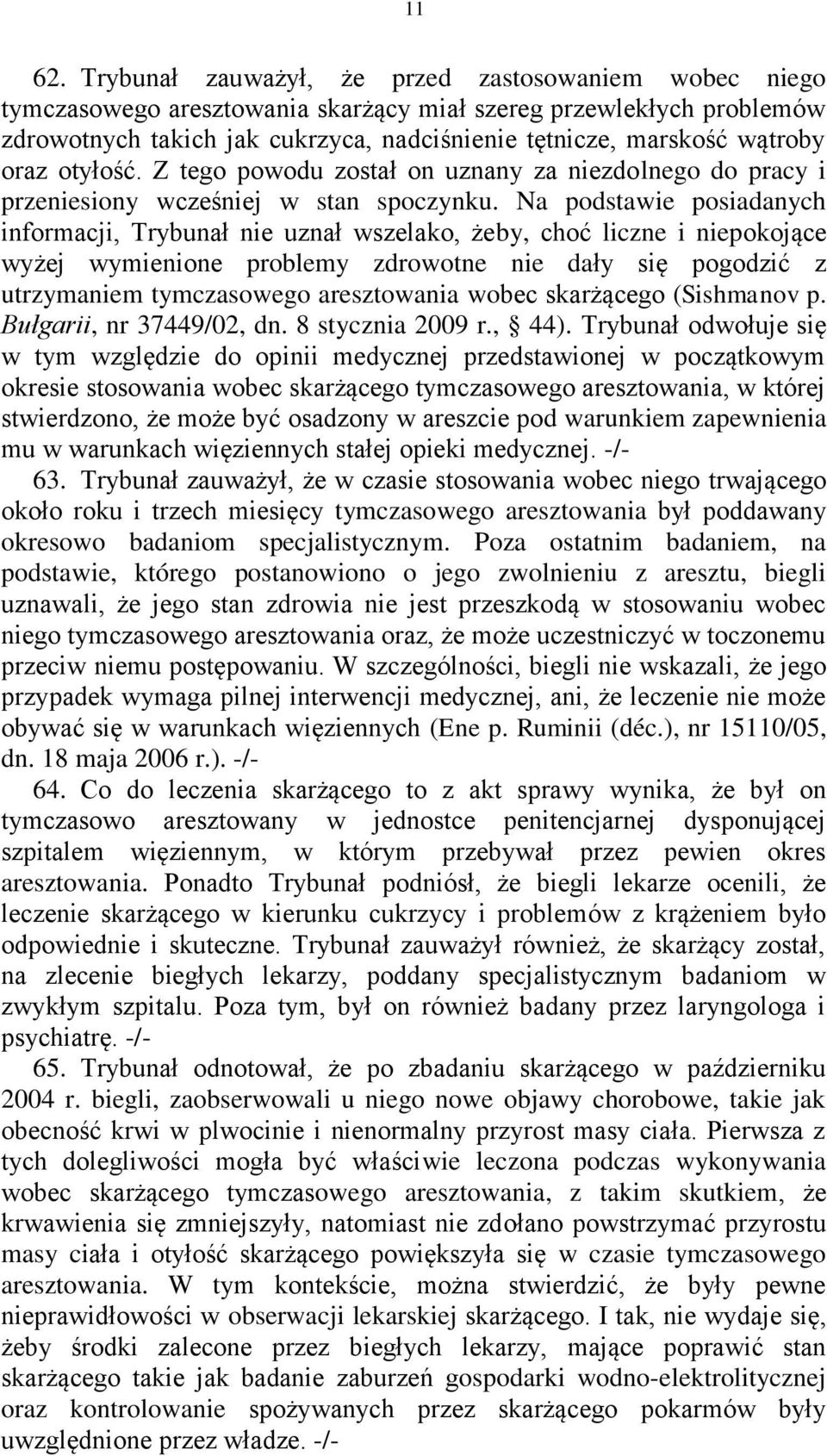 oraz otyłość. Z tego powodu został on uznany za niezdolnego do pracy i przeniesiony wcześniej w stan spoczynku.