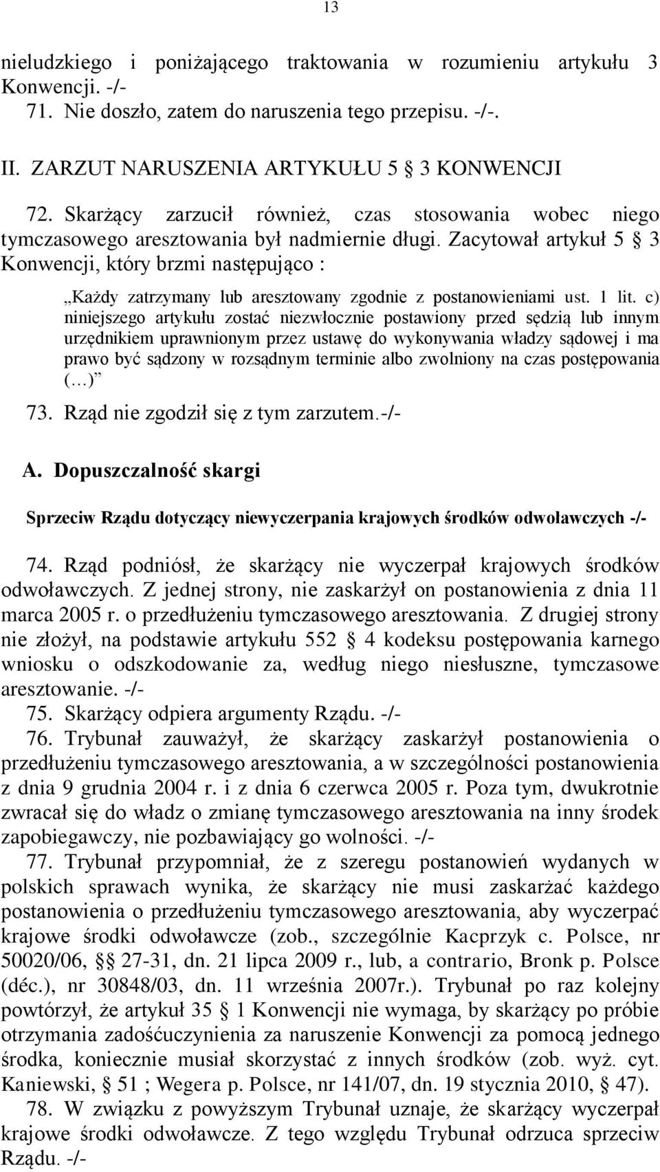 Zacytował artykuł 5 3 Konwencji, który brzmi następująco : Każdy zatrzymany lub aresztowany zgodnie z postanowieniami ust. 1 lit.