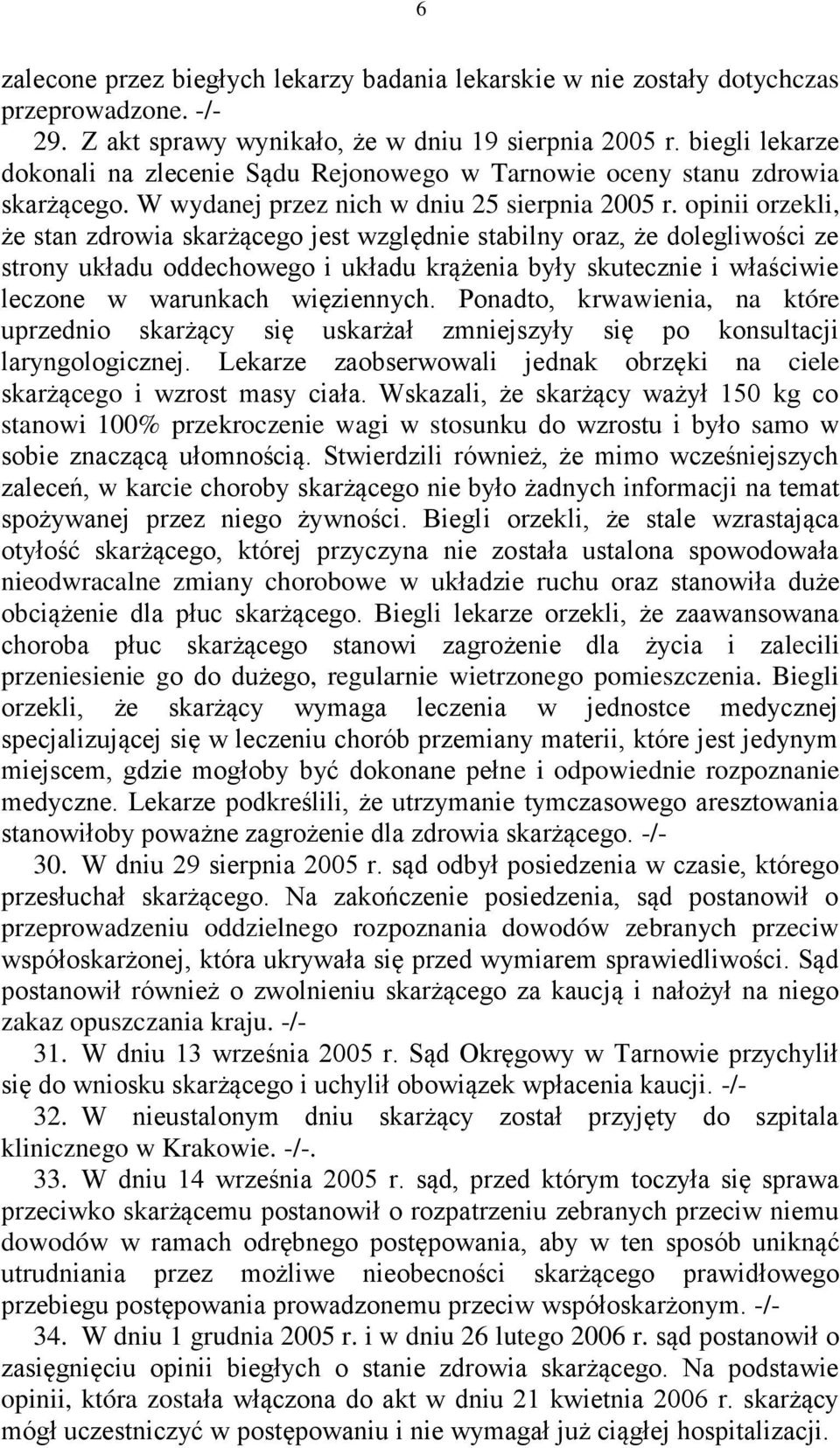 opinii orzekli, że stan zdrowia skarżącego jest względnie stabilny oraz, że dolegliwości ze strony układu oddechowego i układu krążenia były skutecznie i właściwie leczone w warunkach więziennych.