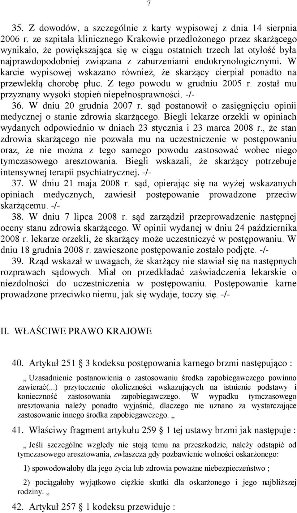 W karcie wypisowej wskazano również, że skarżący cierpiał ponadto na przewlekłą chorobę płuc. Z tego powodu w grudniu 2005 r. został mu przyznany wysoki stopień niepełnosprawności. -/- 36.