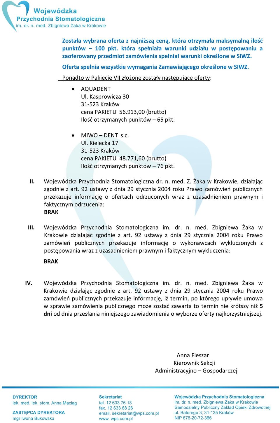 92 ustawy z dnia 29 stycznia 2004 roku Prawo zamówień publicznych przekazuje informację o ofertach odrzuconych wraz z uzasadnieniem prawnym i faktycznym odrzucenia: BRAK Wojewódzka Przychodnia