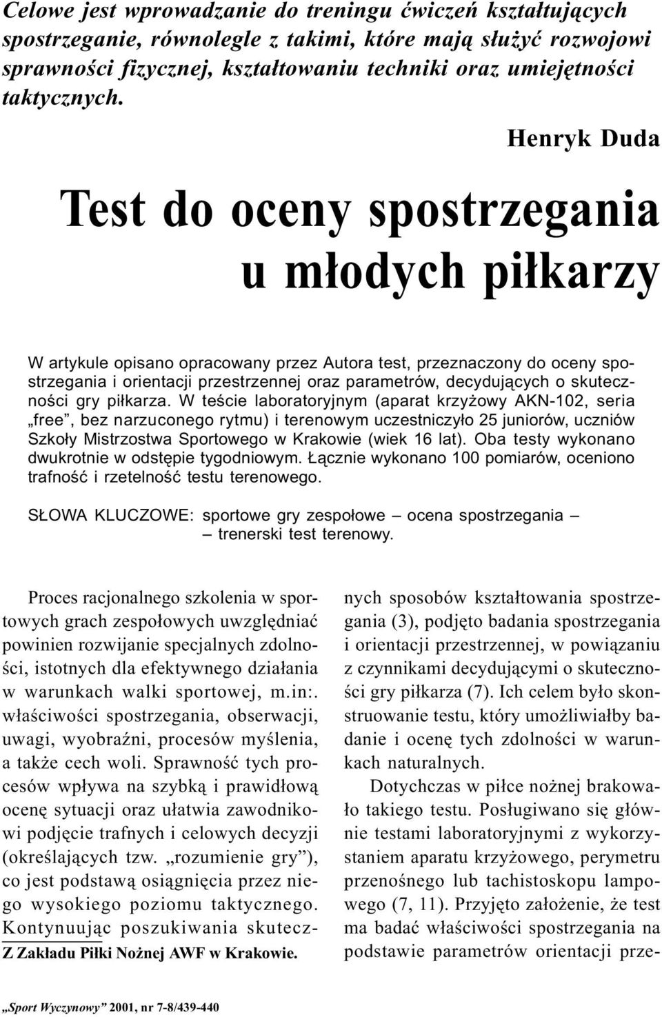 Test do oceny spostrzegania u m³odych pi³karzy W artykule opisano opracowany przez Autora test, przeznaczony do oceny spostrzegania i orientacji przestrzennej oraz parametrów, decyduj¹cych o