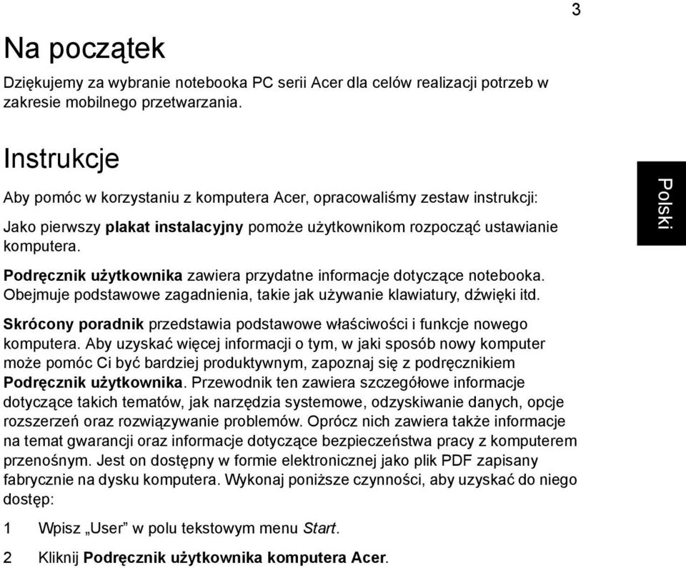 Podręcznik użytkownika zawiera przydatne informacje dotyczące notebooka. Obejmuje podstawowe zagadnienia, takie jak używanie klawiatury, dźwięki itd.