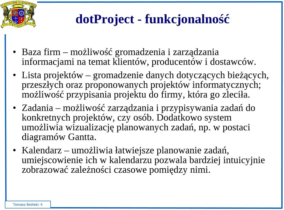 go zleciła. Zadania możliwość zarządzania i przypisywania zadań do konkretnych projektów, czy osób. Dodatkowo system umożliwia wizualizację planowanych zadań, np.