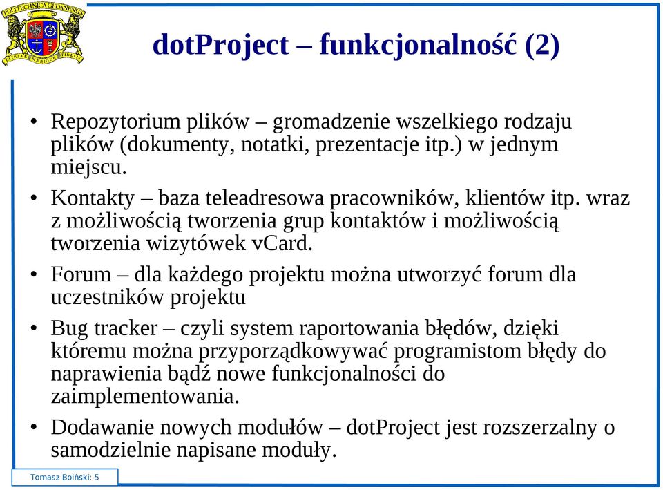 Forum dla każdego projektu można utworzyć forum dla uczestników projektu Bug tracker czyli system raportowania błędów, dzięki któremu można