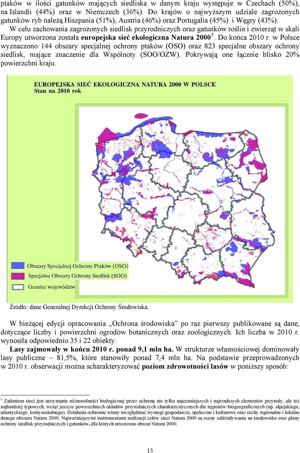 W celu zachowania zagrożonych siedlisk przyrodniczych oraz gatunków roślin i zwierząt w skali Europy utworzona została europejska sieć ekologiczna Natura 2000 5. Do końca 2010 r.