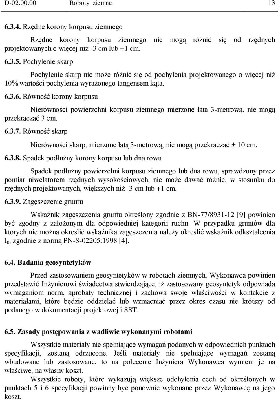 3.6. Równość korony korpusu Nierówności powierzchni korpusu ziemnego mierzone łatą 3-metrową, nie mogą przekraczać 3 cm. 6.3.7.