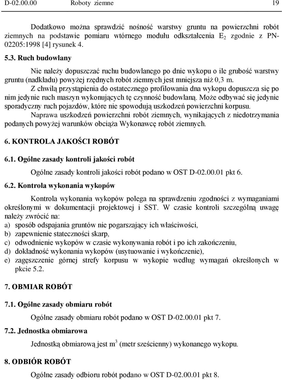 Ruch budowlany Nie należy dopuszczać ruchu budowlanego po dnie wykopu o ile grubość warstwy gruntu (nadkładu) powyżej rzędnych robót ziemnych jest mniejsza niż 0,3 m.