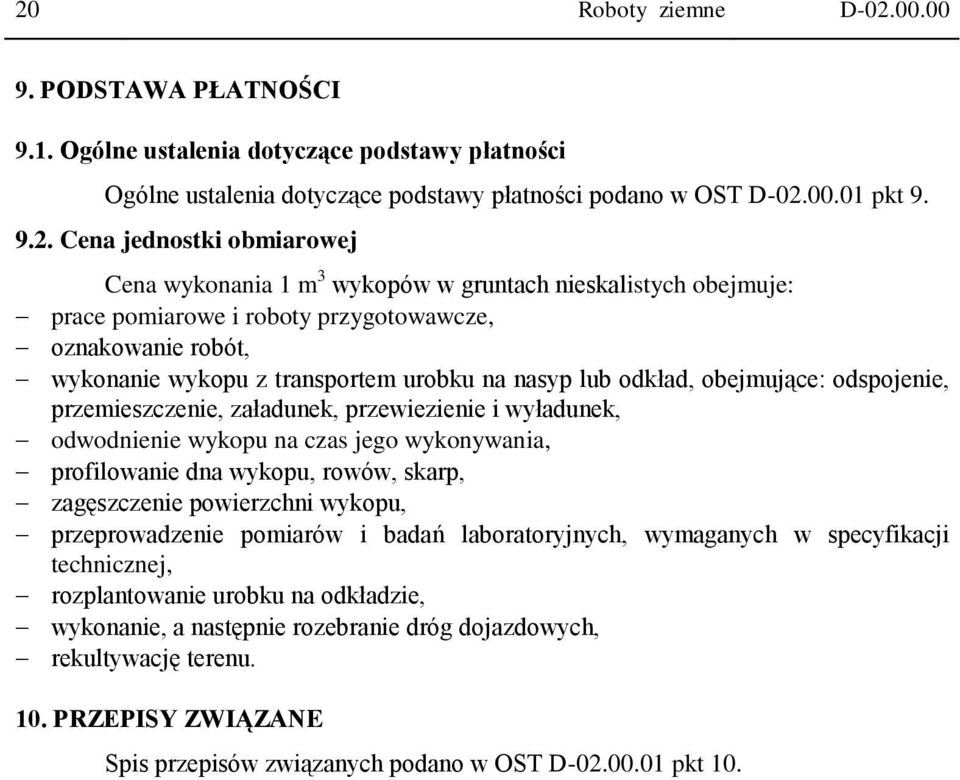 obejmujące: odspojenie, przemieszczenie, załadunek, przewiezienie i wyładunek, odwodnienie wykopu na czas jego wykonywania, profilowanie dna wykopu, rowów, skarp, zagęszczenie powierzchni wykopu,