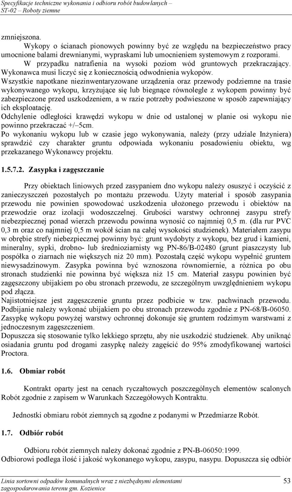 Wszystkie napotkane niezinwentaryzowane urządzenia oraz przewody podziemne na trasie wykonywanego wykopu, krzyżujące się lub biegnące równolegle z wykopem powinny być zabezpieczone przed