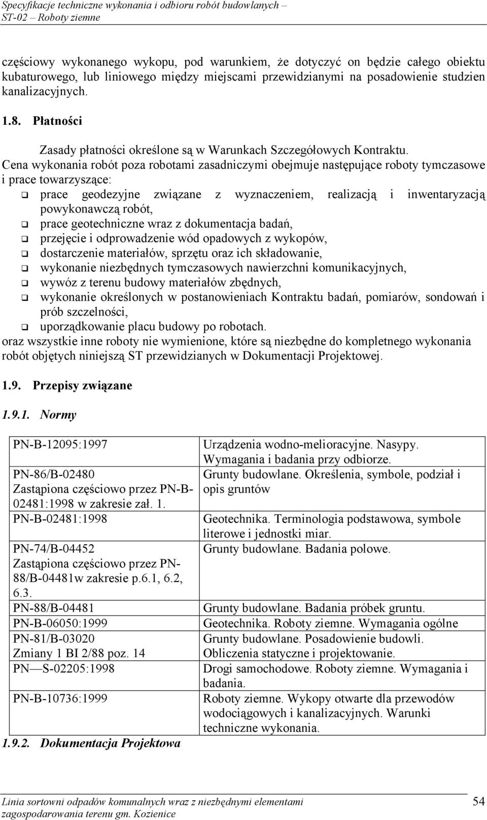 Cena wykonania robót poza robotami zasadniczymi obejmuje następujące roboty tymczasowe i prace towarzyszące: prace geodezyjne związane z wyznaczeniem, realizacją i inwentaryzacją powykonawczą robót,