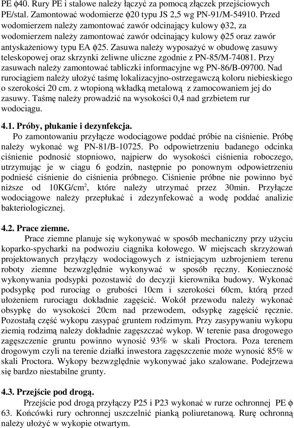 Zasuwa należy wyposażyć w obudowę zasuwy teleskopowej oraz skrzynki żeliwne uliczne zgodnie z PN-85/M-74081. Przy zasuwach należy zamontować tabliczki informacyjne wg PN-86/B-09700.