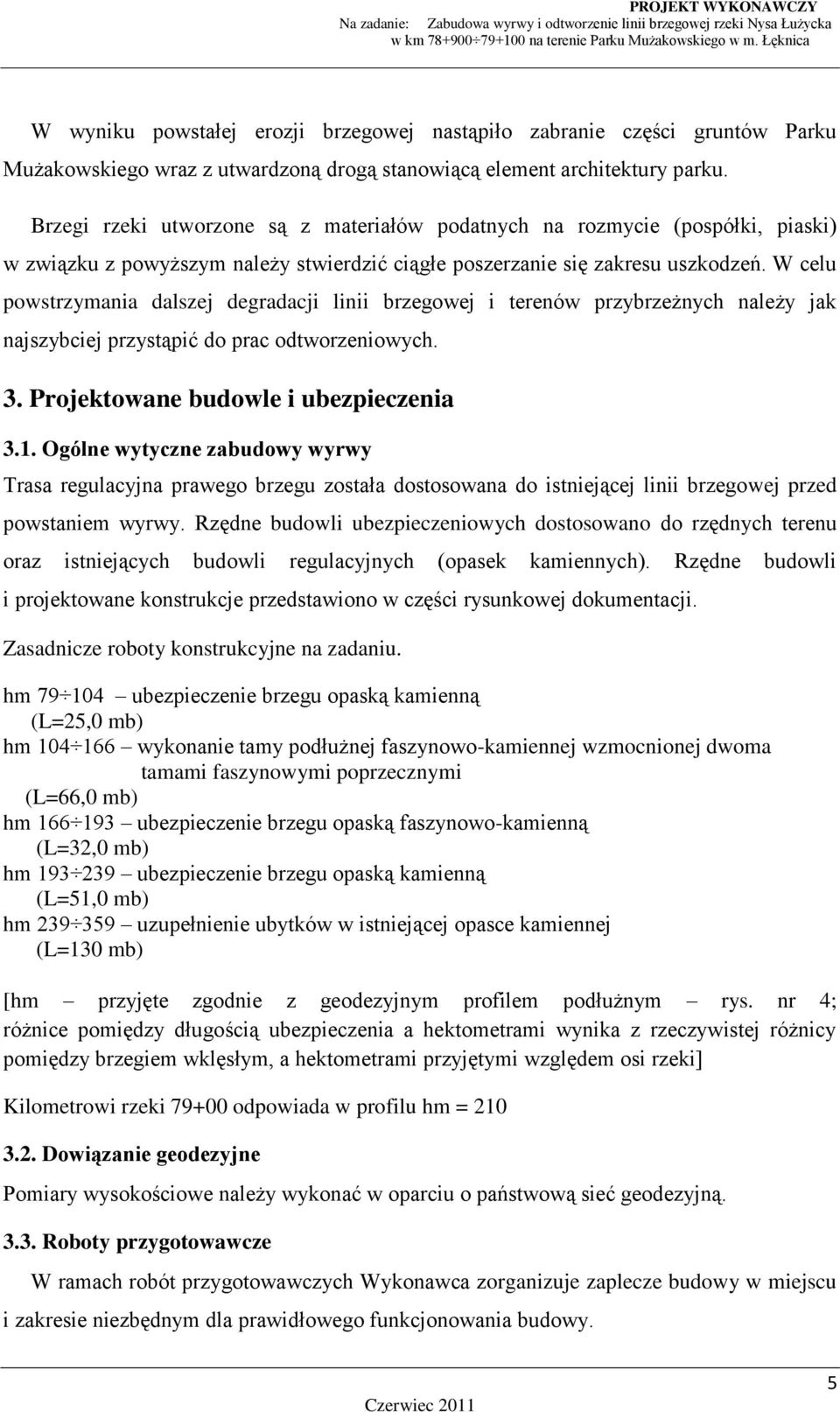 W celu powstrzymania dalszej degradacji linii brzegowej i terenów przybrzeżnych należy jak najszybciej przystąpić do prac odtworzeniowych. 3. Projektowane budowle i ubezpieczenia 3.1.