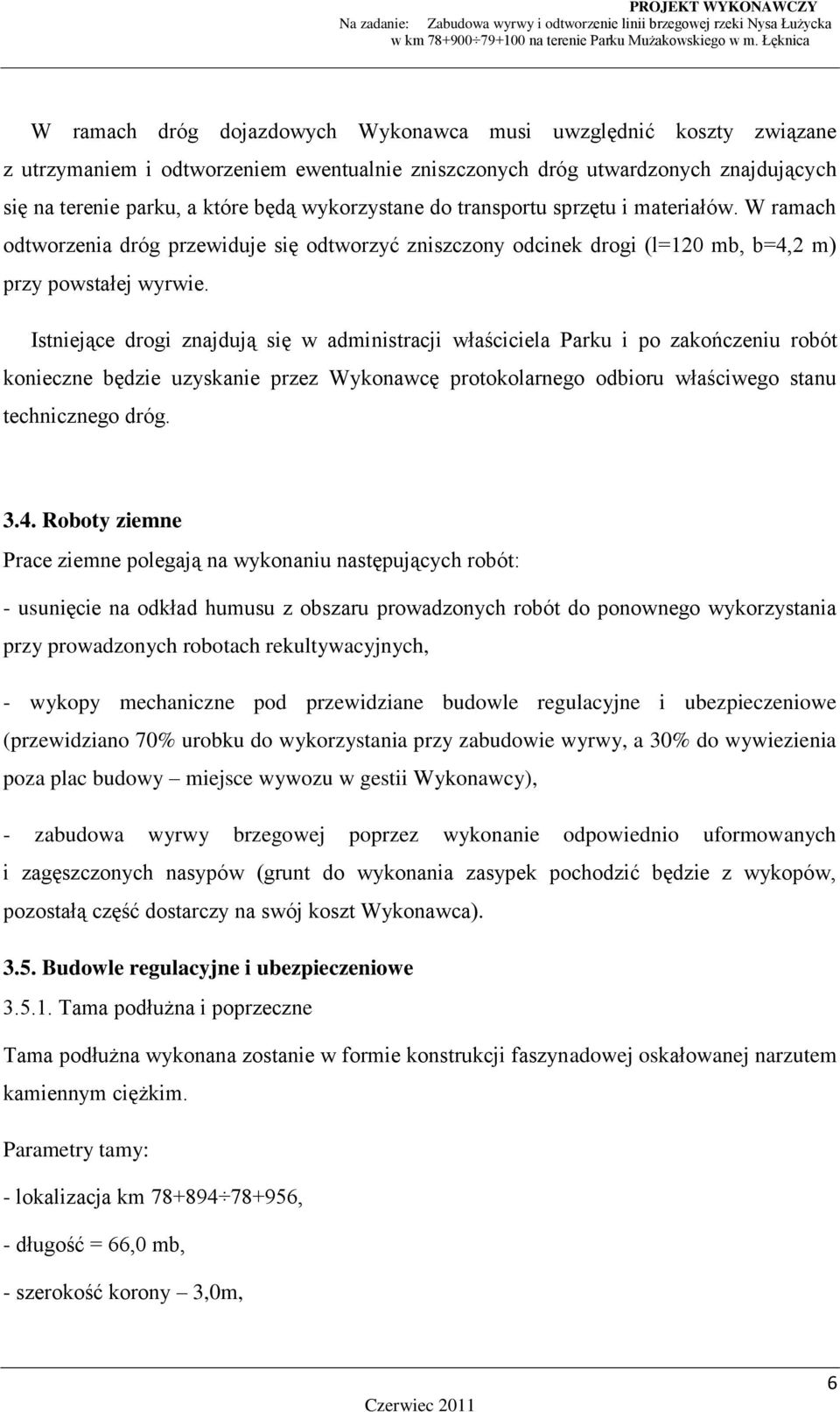 Istniejące drogi znajdują się w administracji właściciela Parku i po zakończeniu robót konieczne będzie uzyskanie przez Wykonawcę protokolarnego odbioru właściwego stanu technicznego dróg. 3.4.