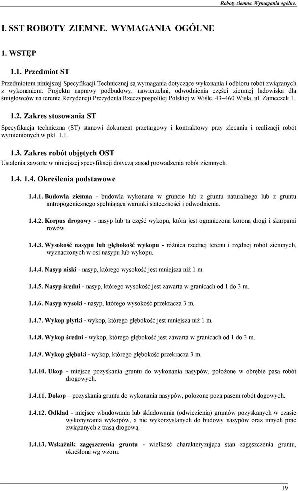 1. Przedmiot ST Przedmiotem niniejszej Specyfikacji Technicznej są wymagania dotyczące wykonania i odbioru robót związanych z wykonaniem: Projektu naprawy podbudowy, nawierzchni, odwodnienia części