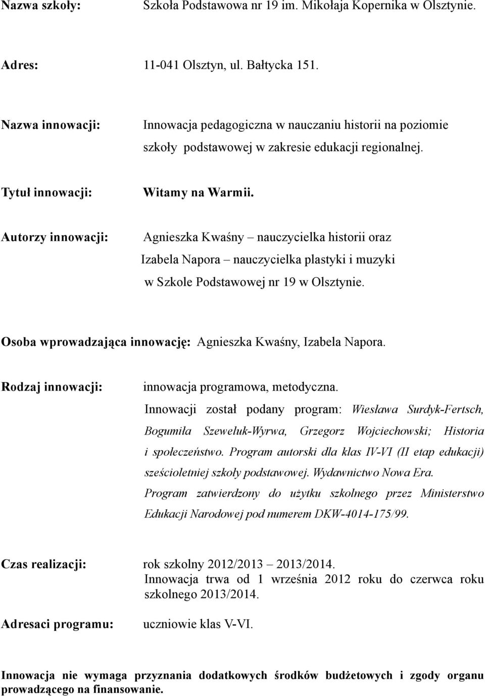 Autorzy innowacji: Agnieszka Kwaśny nauczycielka historii oraz Izabela Napora nauczycielka plastyki i muzyki w Szkole Podstawowej nr 19 w Olsztynie.