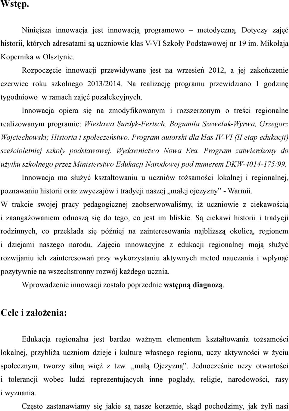 Innowacja opiera się na zmodyfikowanym i rozszerzonym o treści regionalne realizowanym programie: Wiesława Surdyk-Fertsch, Bogumiła Szeweluk-Wyrwa, Grzegorz Wojciechowski; Historia i społeczeństwo.