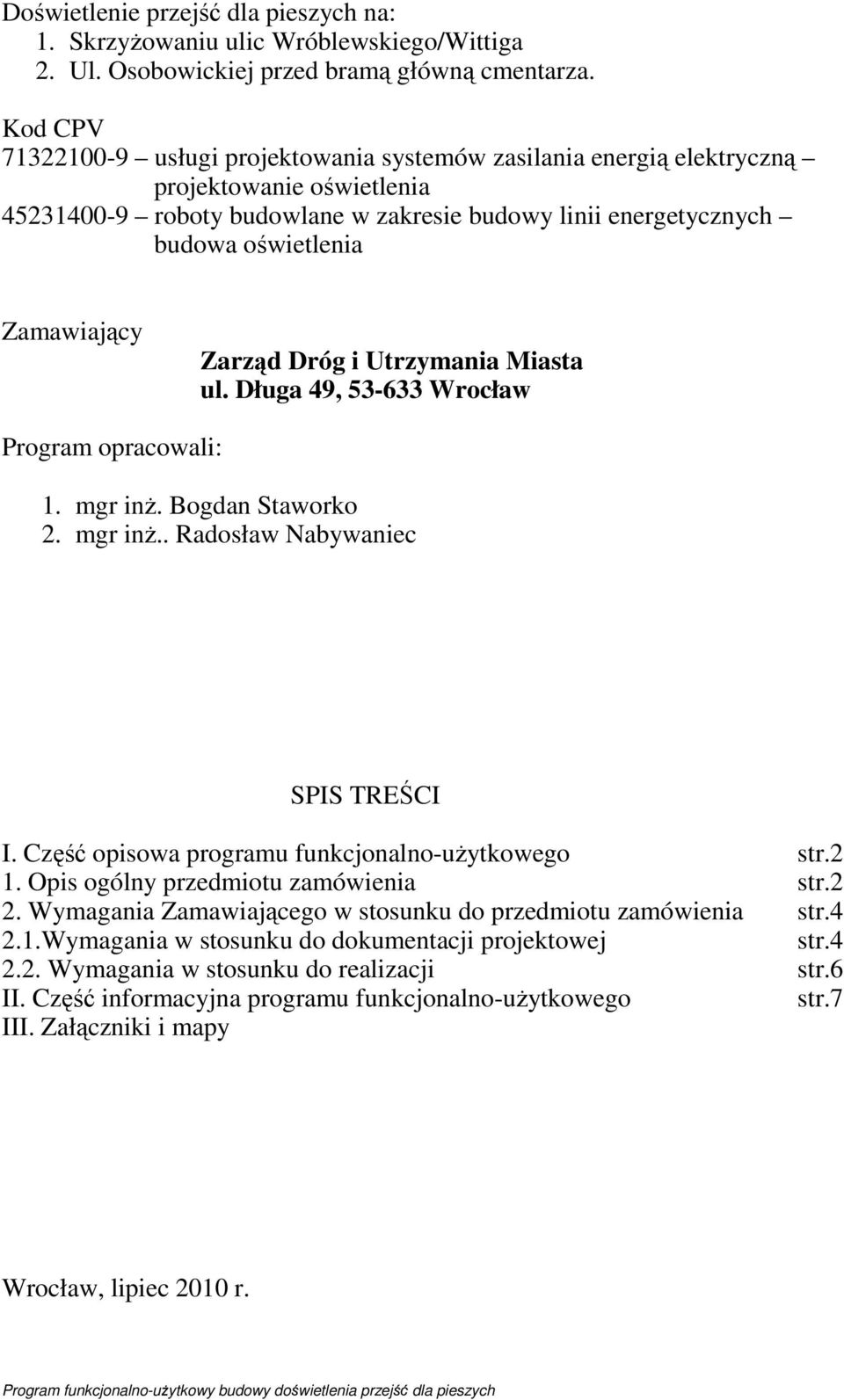 Zamawiający Zarząd Dróg i Utrzymania Miasta ul. Długa 49, 53-633 Wrocław Program opracowali: 1. mgr inŝ. Bogdan Staworko 2. mgr inŝ.. Radosław Nabywaniec SPIS TREŚCI I.