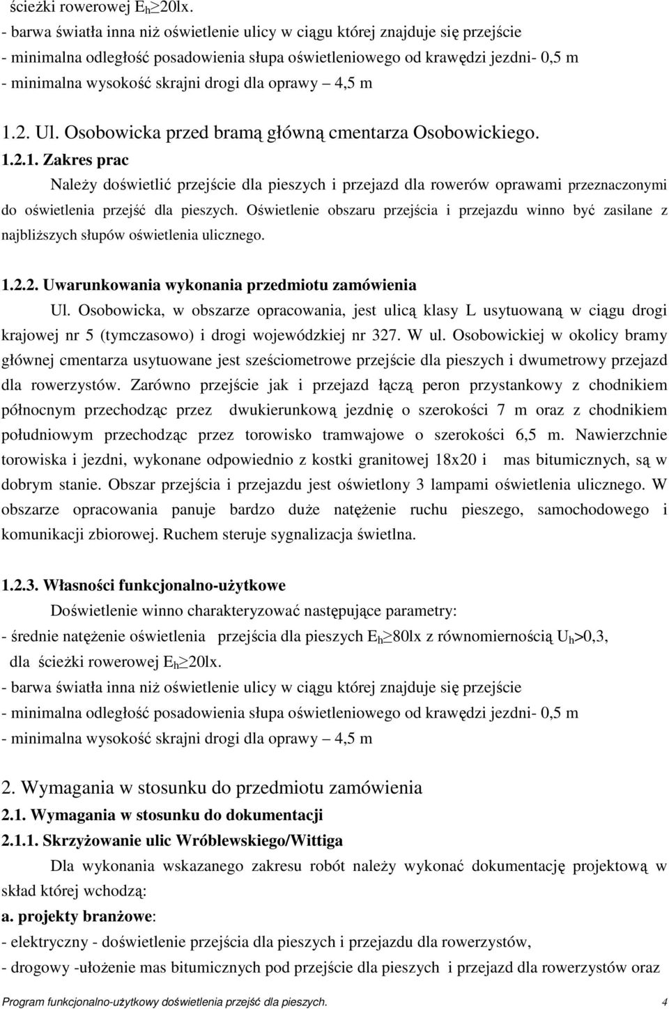 dla oprawy 4,5 m 1.2. Ul. Osobowicka przed bramą główną cmentarza Osobowickiego. 1.2.1. Zakres prac NaleŜy doświetlić przejście dla pieszych i przejazd dla rowerów oprawami przeznaczonymi do oświetlenia przejść dla pieszych.