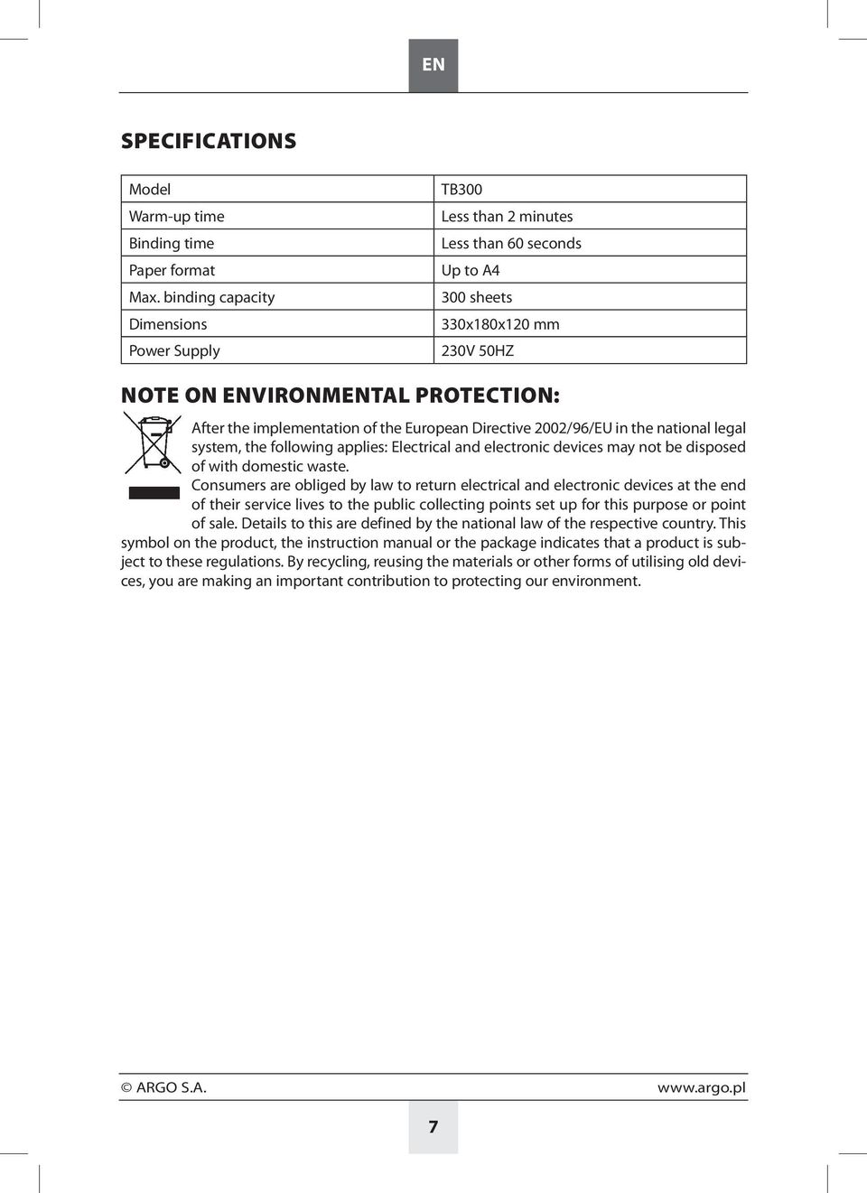 European Directive 2002/96/EU in the national legal system, the following applies: Electrical and electronic devices may not be disposed of with domestic waste.