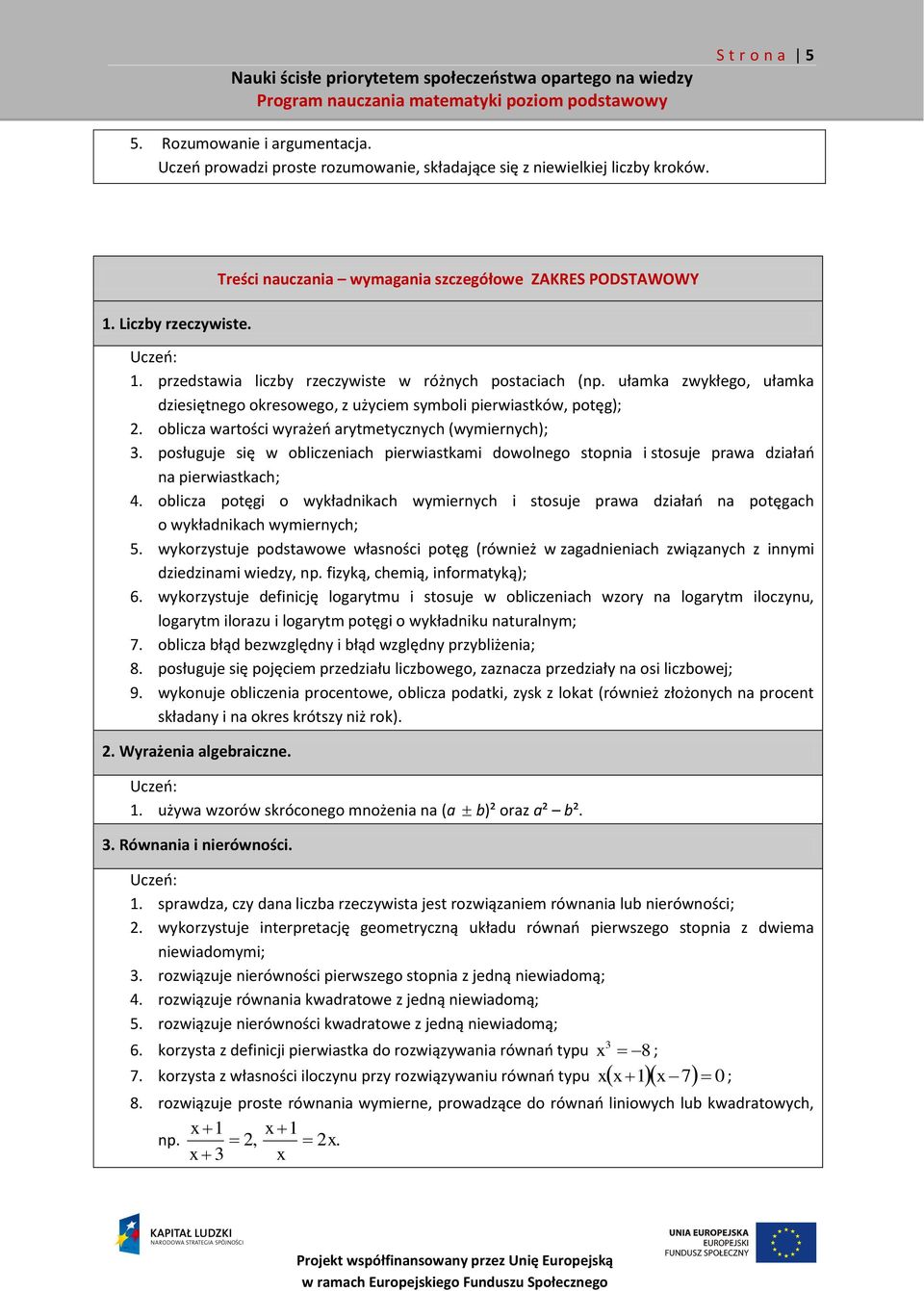 ułamka zwykłego, ułamka dziesiętnego okresowego, z użyciem symboli pierwiastków, potęg); 2. oblicza wartości wyrażeń arytmetycznych (wymiernych); 3.