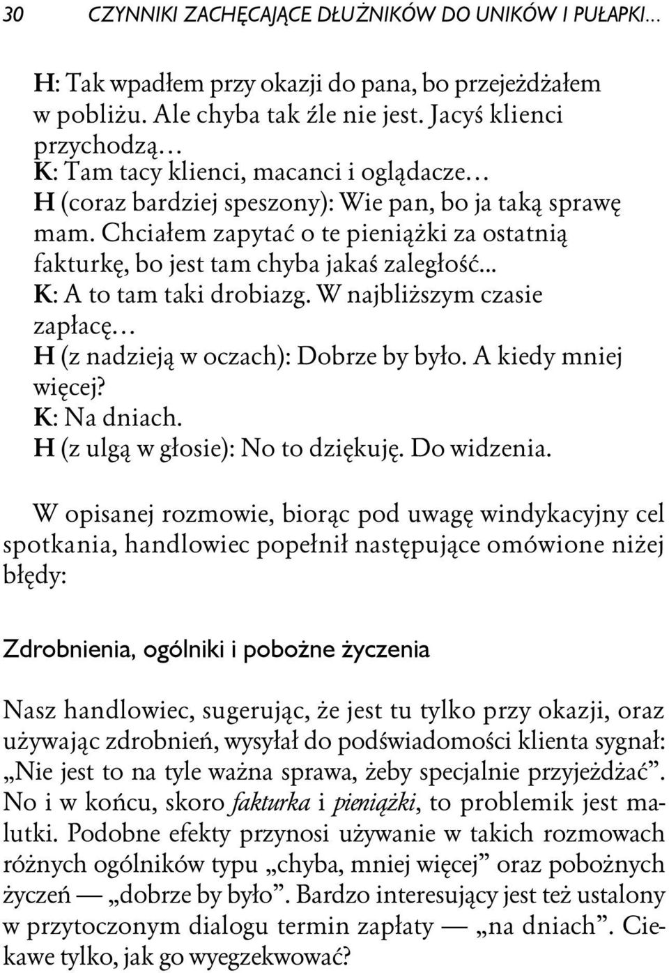 Chciałem zapytać o te pieniążki za ostatnią fakturkę, bo jest tam chyba jakaś zaległość... K: A to tam taki drobiazg. W najbliższym czasie zapłacę H (z nadzieją w oczach): Dobrze by było.