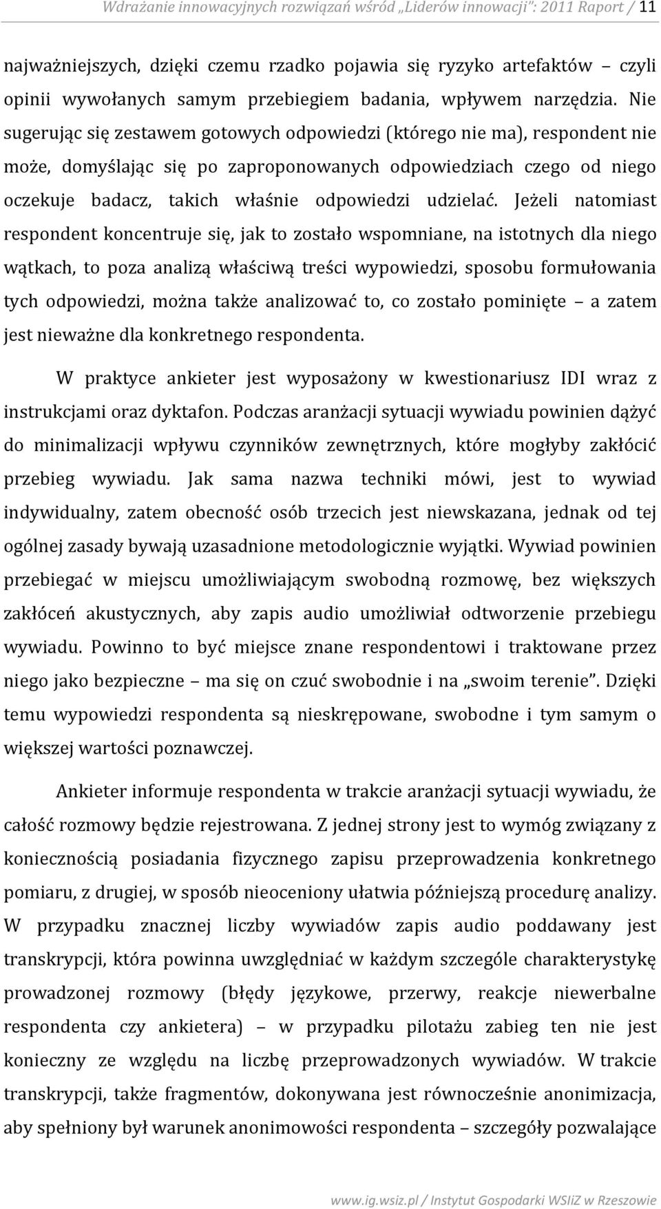 Nie sugerując się zestawem gotowych odpowiedzi (którego nie ma), respondent nie może, domyślając się po zaproponowanych odpowiedziach czego od niego oczekuje badacz, takich właśnie odpowiedzi