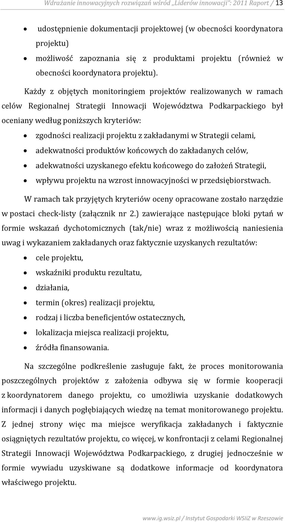 Każdy z objętych monitoringiem projektów realizowanych w ramach celów Regionalnej Strategii Innowacji Województwa Podkarpackiego był oceniany według poniższych kryteriów: zgodności realizacji