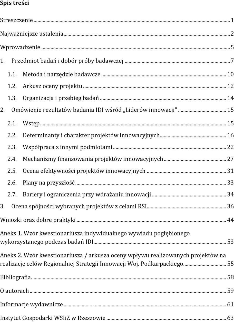 .. 22 2.4. Mechanizmy finansowania projektów innowacyjnych... 27 2.5. Ocena efektywności projektów innowacyjnych... 31 2.6. Plany na przyszłość... 33 2.7. Bariery i ograniczenia przy wdrażaniu innowacji.