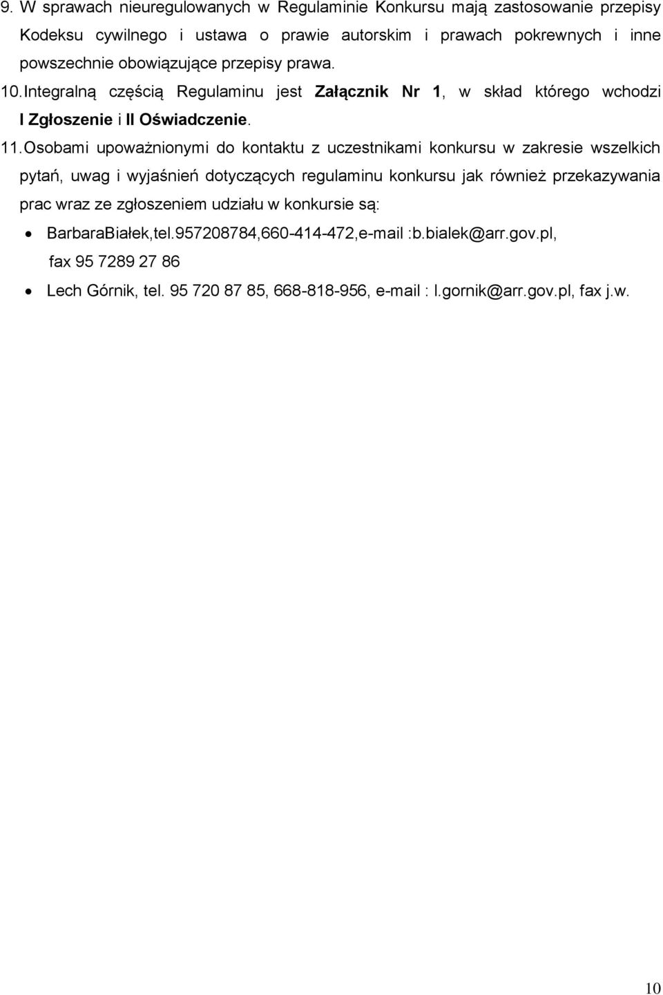 Osobami upoważnionymi do kontaktu z uczestnikami konkursu w zakresie wszelkich pytań, uwag i wyjaśnień dotyczących regulaminu konkursu jak również przekazywania prac wraz ze