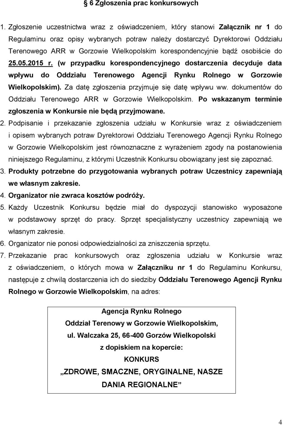 korespondencyjnie bądź osobiście do 25.05.2015 r. (w przypadku korespondencyjnego dostarczenia decyduje data wpływu do Oddziału Terenowego Agencji Rynku Rolnego w Gorzowie Wielkopolskim).