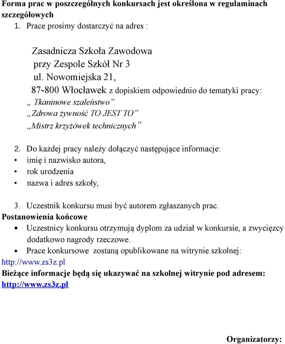 Do każdej pracy należy dołączyć następujące informacje: imię i nazwisko autora, rok urodzenia nazwa i adres szkoły, 3. Uczestnik konkursu musi być autorem zgłaszanych prac.