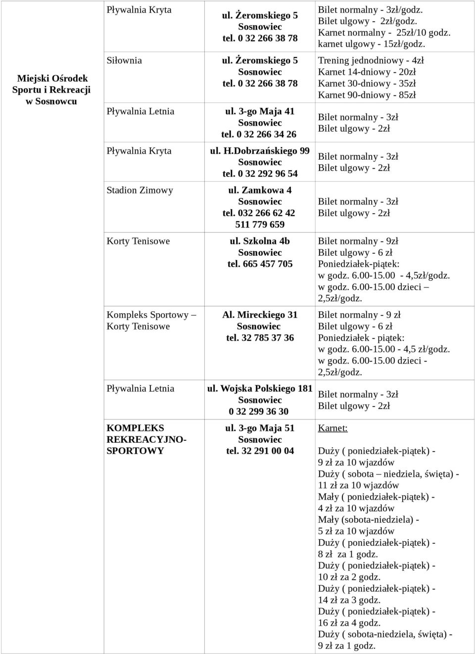 Szkolna 4b tel. 665 457 705 Al. Mireckiego 31 tel. 32 785 37 36 Pływalnia Letnia ul. Wojska Polskiego 181 0 32 299 36 30 KOMPLEKS REKREACYJNO- SPORTOWY ul. 3-go Maja 51 tel. 32 291 00 04 /godz.