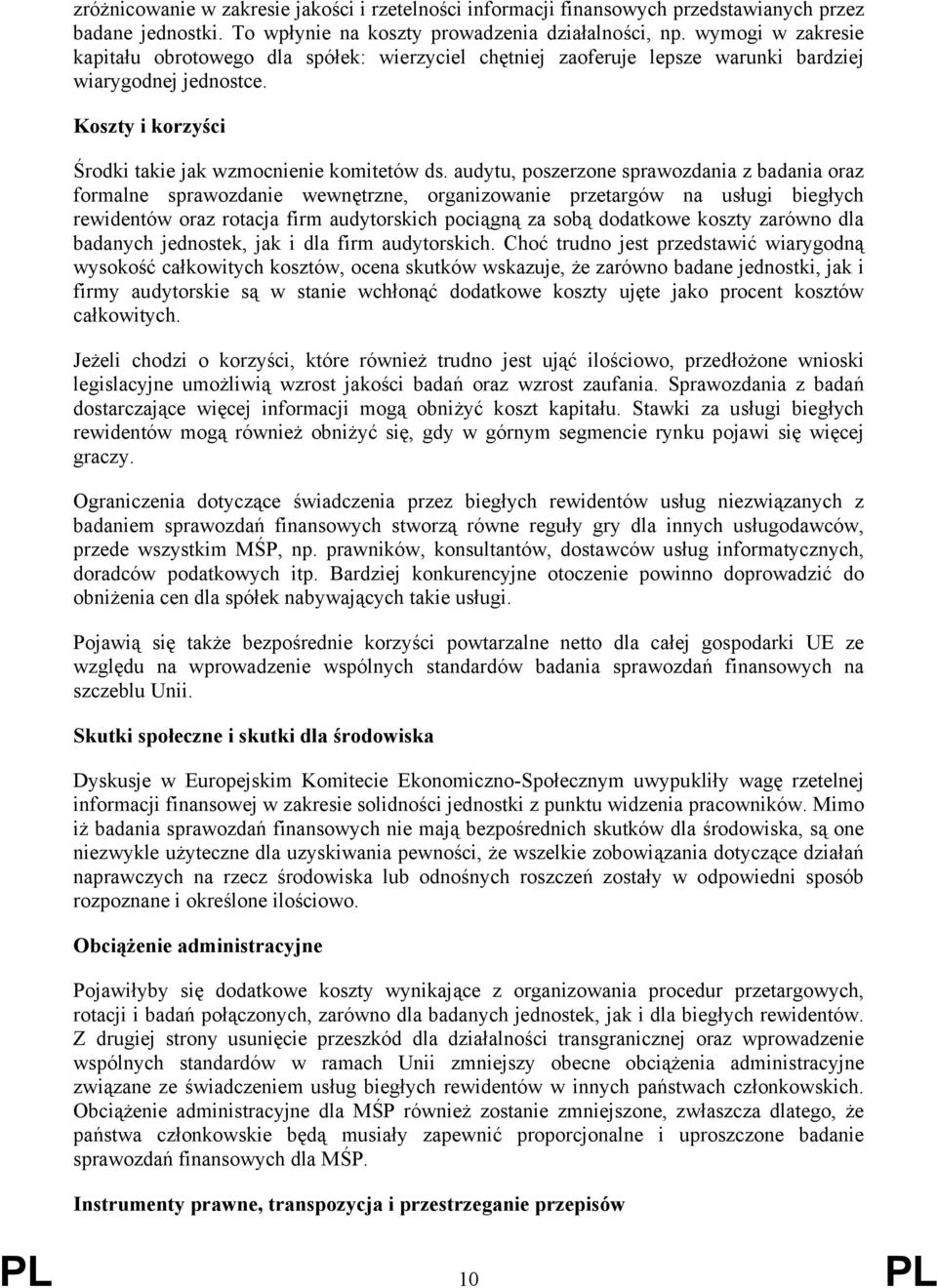 audytu, poszerzone sprawozdania z badania oraz formalne sprawozdanie wewnętrzne, organizowanie przetargów na usługi biegłych rewidentów oraz rotacja firm audytorskich pociągną za sobą dodatkowe