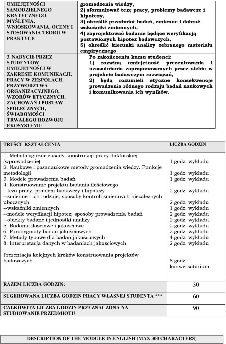 gromadzenia wiedzy, 2) sformułować tezę pracy, problemy badawcze i hipotezy, 3) określić przedmiot badań, zmienne i dobrać wskaźniki zmiennych, 4) zaprojektować badanie będące weryfikacją