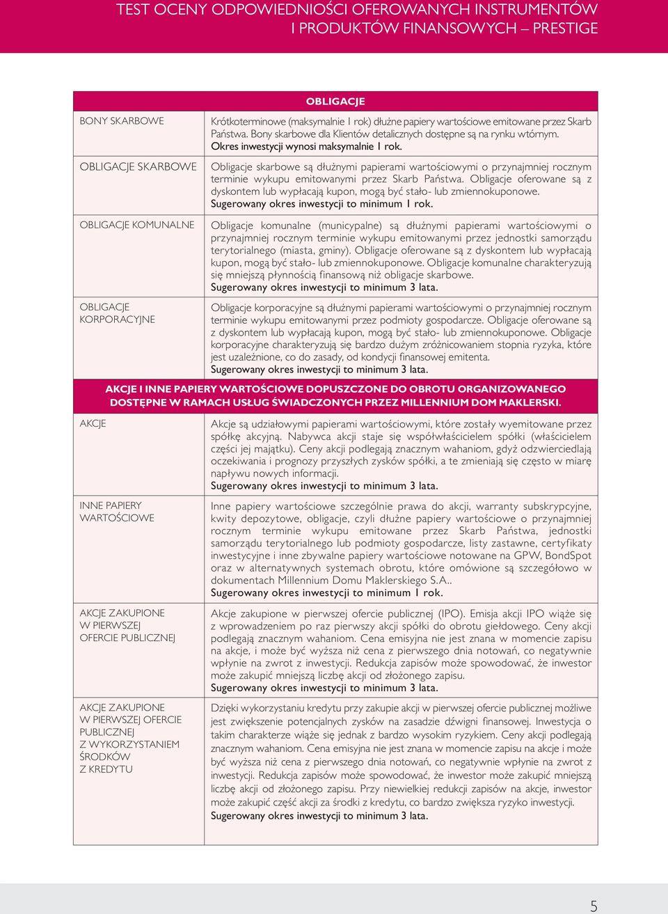 Obligacje skarbowe są dłużnymi papierami wartościowymi o przynajmniej rocznym terminie wykupu emitowanymi przez Skarb Państwa.