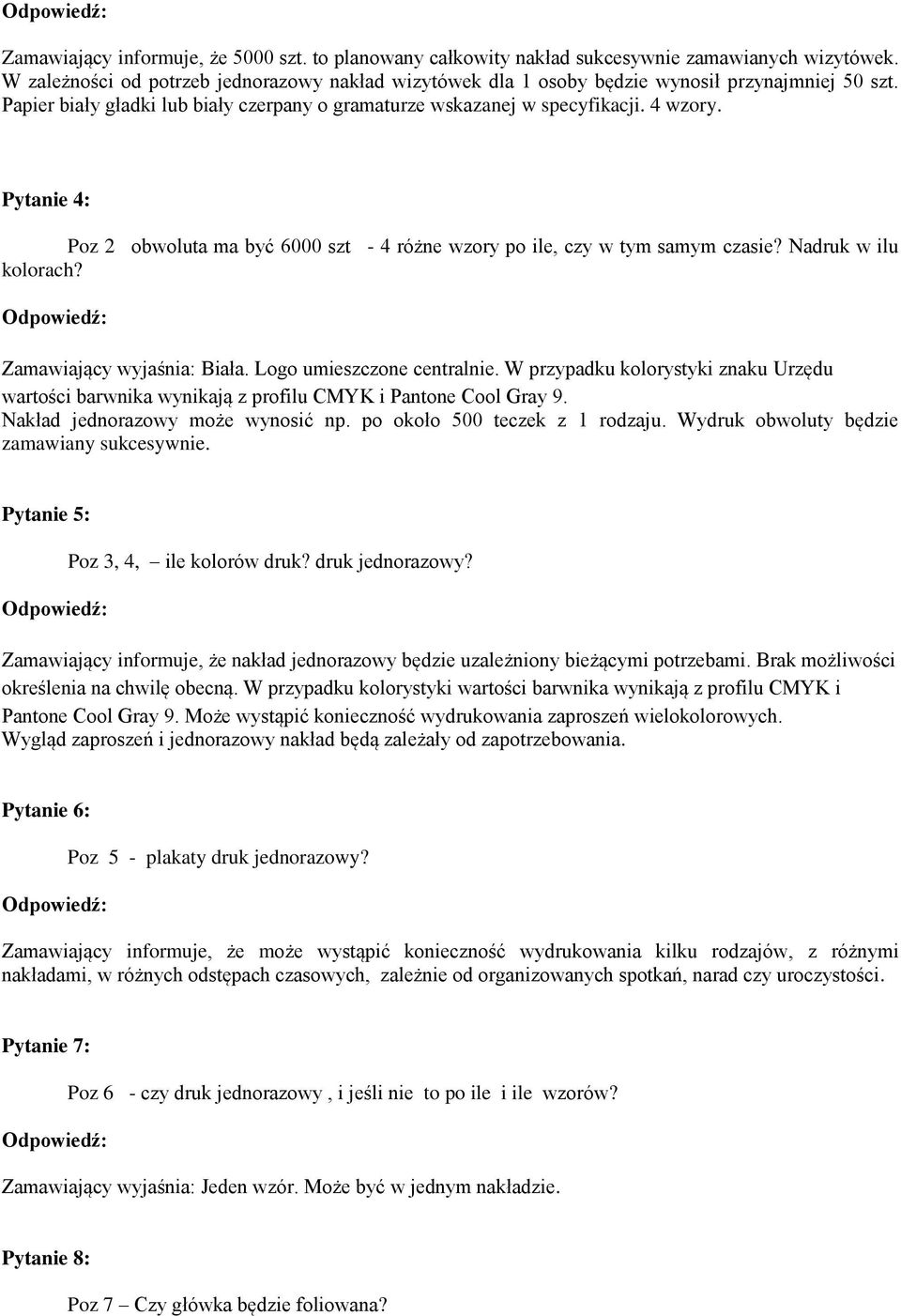 Pytanie 4: Poz 2 obwoluta ma być 6000 szt - 4 różne wzory po ile, czy w tym samym czasie? Nadruk w ilu kolorach? Zamawiający wyjaśnia: Biała. Logo umieszczone centralnie.