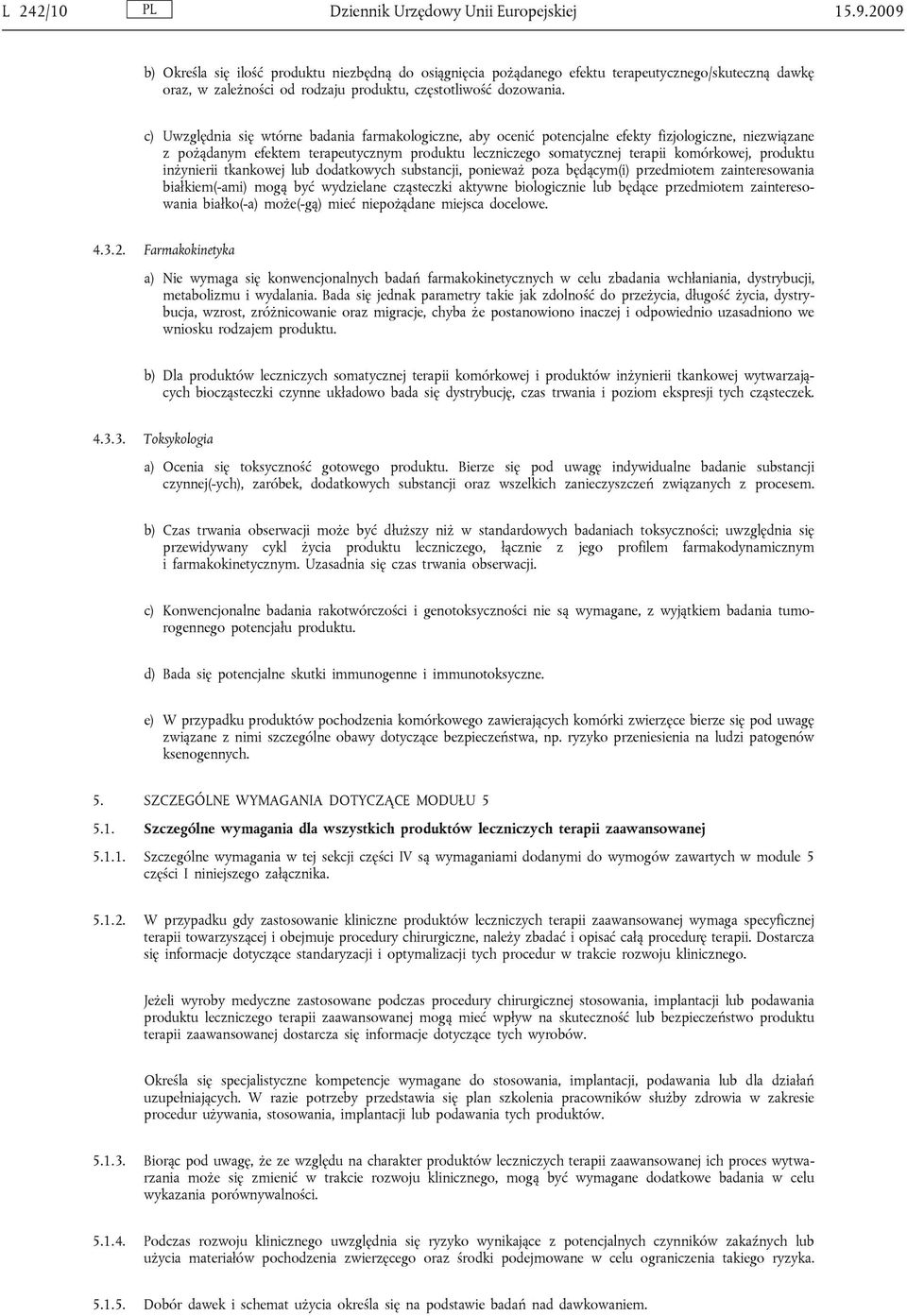 c) Uwzględnia się wtórne badania farmakologiczne, aby ocenić potencjalne efekty fizjologiczne, niezwiązane z pożądanym efektem terapeutycznym produktu leczniczego somatycznej terapii komórkowej,