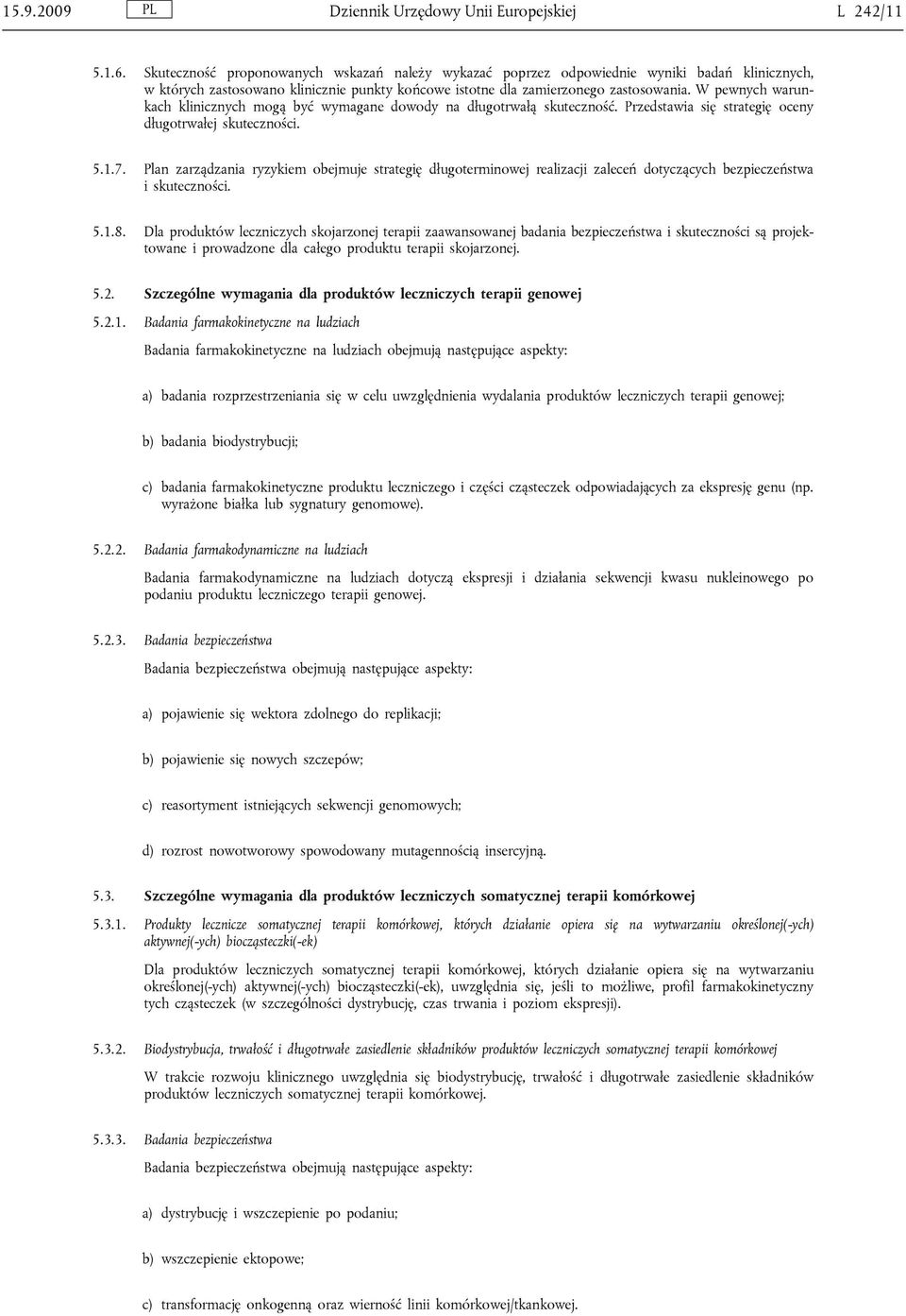 W pewnych warunkach klinicznych mogą być wymagane dowody na długotrwałą skuteczność. Przedstawia się strategię oceny długotrwałej skuteczności. 5.1.7.