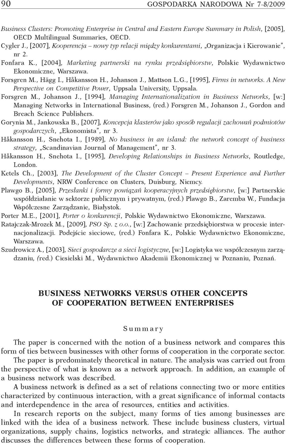 , [2004], Marketing partnerski na rynku przedsiębiorstw, Polskie Wydawnictwo Ekonomiczne, Warszawa. Forsgren M., Hägg I., Håkansson H., Johanson J., Mattson L.G., [1995], Firms in networks.