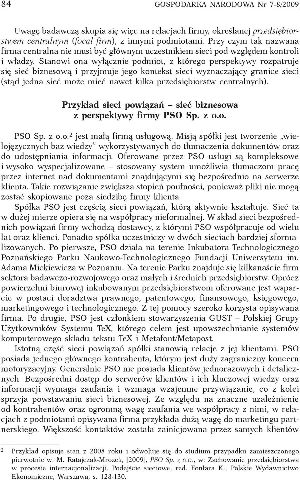 Stanowi ona wyłącznie podmiot, z którego perspektywy rozpatruje się sieć biznesową i przyjmuje jego kontekst sieci wyznaczający granice sieci (stąd jedna sieć może mieć nawet kilka przedsiębiorstw